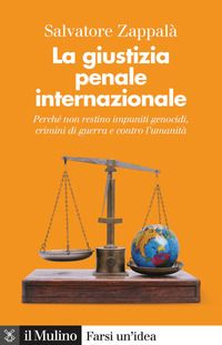 GIUSTIZIA PENALE INTERNAZIONALE. PERCHE' NON RESTINO IMPUNITI GENOCIDI, CRIMINI 