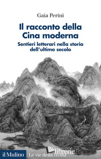 RACCONTO DELLA CINA MODERNA. SENTIERI LETTERARI NELLA STORIA DELL'ULTIMO SECOLO 
