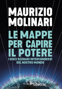 MAPPE PER CAPIRE IL POTERE. I DIECI SCENARI INTERCONNESSI DEL NOSTRO MONDO (LE)
