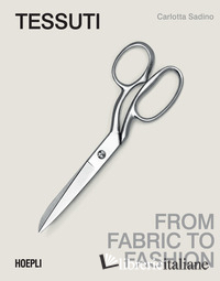 TESSUTI. FROM FABRIC TO FASHION. EDIZ. ITALIANA E INGLESE