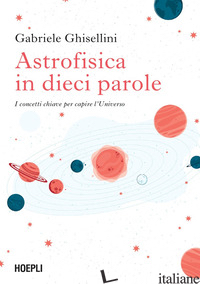 ASTROFISICA IN DIECI PAROLE. I CONCETTI CHIAVE PER CAPIRE L'UNIVERSO