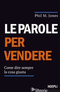 PAROLE PER VENDERE. COME DIRE SEMPRE LA COSA GIUSTA (LE)