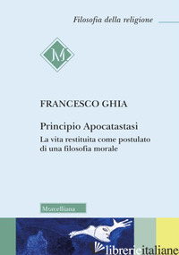 PRINCIPIO APOCATASTASI. LA VITA RESTITUITA COME POSTULATO DI UNA FILOSOFIA MORAL