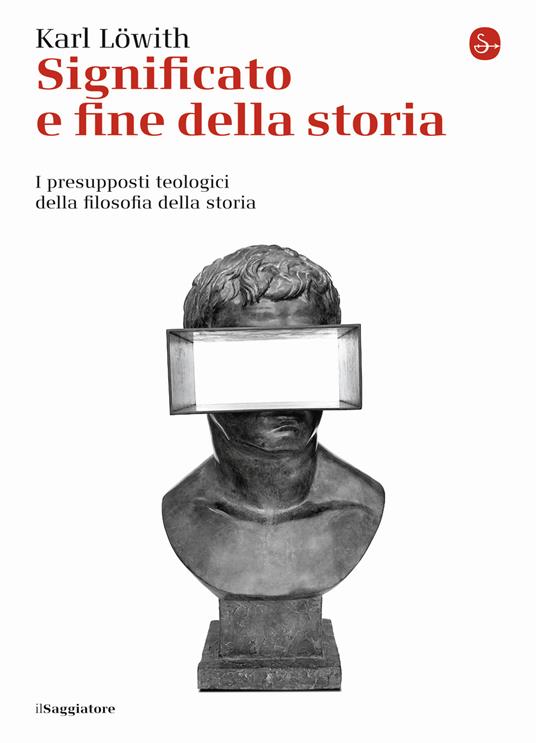 SIGNIFICATO E FINE DELLA STORIA. I PRESUPPOSTI TEOLOGICI DELLA FILOSOFIA DELLA S