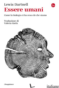 ESSERE UMANI. COME LA BIOLOGIA CI HA RESO CIO' CHE SIAMO