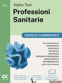 ALPHA TEST PROFESSIONI SANITARIE 2026-2027. ESERCIZI COMMENTATI. PER TEST DI AMM