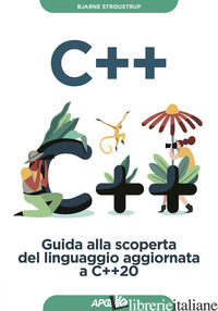 C++. GUIDA ALLA SCOPERTA DEL LINGUAGGIO AGGIORNATA A C++20