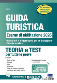 GUIDA TURISTICA. ESAME ABILITAZIONE 2026. TEORIA E TEST PER TUTTE LE PROVE CON D